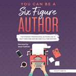 You can be a six figure author. he Strategy Professional Authors Use To Quit Their Jobs and Become Full-Time Writers cover image
