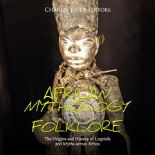 Cover image for African Mythology and Folklore: The Origins and History of Legends and Myths Across Africa