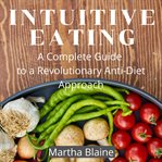 Intuitive eating. A Complete Guide  to a Revolutionary Anti-Diet Approach cover image