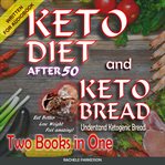 Keto diet after 50 and keto bread, two books in one. Eat better, Lose Weight. Feel Amazing! cover image