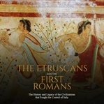 Etruscans and the first romans, the: the history and legacy of the civilizations that fought for cover image