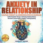 Anxiety in relationship. COUPLES THERAPY & COMMUNICATION IN MARRIAGE. Conflict Resolution Therapy & Perfecting Emotional Inti cover image