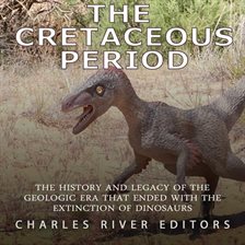 Cover image for Cretaceous Period, The: The History and Legacy of the Geologic Era that Ended with the Extinction