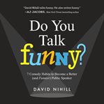 Do you talk funny? : 7 comedy habits to become a better (and funnier) public speaker cover image