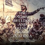 The english bulldog and french poodle in africa. The History of the Imperial Conflicts Between France and Great Britain across the African Continent cover image