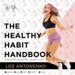 The healthy habit handbook : a blueprint for improved health, happiness and vitality cover image