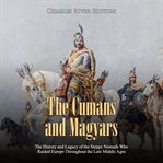 Cumans and magyars, the: the history and legacy of the steppe nomads who raided europe throughout cover image