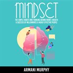 Mindset. The Simple Habits and Thinking Behind Money, Wealth & Success of Millionaires & Highly Effective Peo cover image