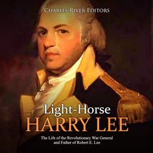 Cover image for Light-Horse Harry Lee: The Life of the Revolutionary War General and Father of Robert E. Lee