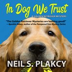 In dog we trust : a golden retriever mystery cover image