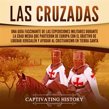 Cover image for Las Cruzadas: Una guía fascinante de las expediciones militares durante la Edad Media que partier