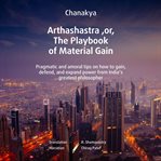 Arthashastra, or, the playbook of material gain cover image