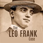 The leo frank case. The Controversial History of the Arrest and Trial of a Jewish Man Wrongly Convicted of Murder in the cover image