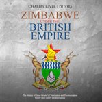 Zimbabwe under the british empire. The History of Great Britain's Colonization and Decolonization Before the Country's Independence cover image