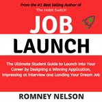 Job launch. The Ultimate Student Guide to Launch Into Your Career by Designing a Winning Application, Impressing cover image
