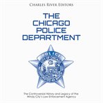 The chicago police department. The Controversial History and Legacy of the Windy City's Law Enforcement Agency cover image