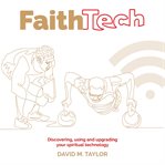 Faith tech: discovering, using and upgrading your spiritual technology cover image