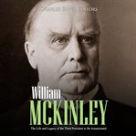 William mckinley: the life and legacy of the third president to be assassinated cover image