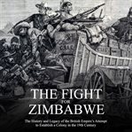 The fight for zimbabwe. The History and Legacy of the British Empire's Attempt to Establish a Colony in the 19th Century cover image