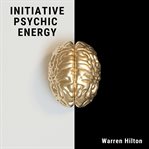 Initiative psychic energy : being the sixth of a series of twelve volumes on the applications of psychology to the problems of personal and business efficiency cover image