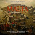 The great siege of malta. The History of the Battle for the Mediterranean Island Between the Ottoman Empire and Knights Hospit cover image