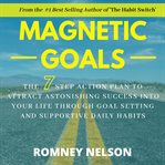 Magnetic goals. The 7-Step Action Plan to Attract Astonishing Success Into Your Life Through Goal Setting and Suppor cover image