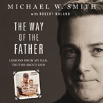 The way of the father. Lessons from My Dad, Truths about God cover image