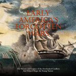 Early america's forgotten wars: the history and legacy of the overlooked conflicts that helped sh cover image
