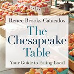 The Chesapeake Table : your guide to eating local cover image