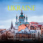 Ukraine: the history and legacy of ukraine from the middle ages to today cover image