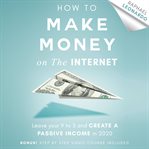 How to make money on the internet. Leave Your 9 to 5 Job and Create a Passive Income in 2020 cover image
