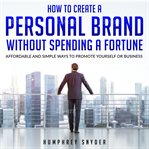 How to create a personal brand without spending a fortune. Affordable and Simple Ways to Promote Yourself or Business cover image