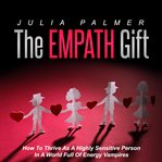 The empath gift. How To Thrive As A Highly Sensitive Person In A World Full Of Energy Vampires cover image