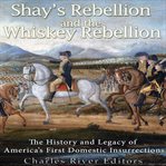 Shays' rebellion and the whiskey rebellion: the history and legacy of early america's domestic in cover image