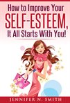 How to improve your self-esteem - it all starts with you cover image