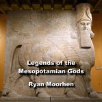 Legends of the mesopotamian gods. Rulers and Sumerian Descendants cover image