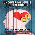 Uncovering love's hidden truths. A Fresh Look At a Complex Topic cover image