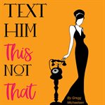 Text him this not that. Texting Tips To Build Attraction and Shorten His Response Time! cover image