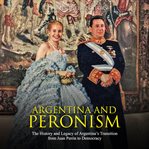 Argentina and peronism: the history and legacy of argentina's transition from juan perón to democ cover image