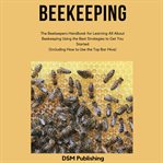 Beekeeping. The Beekeepers Handbook for Learning All About Beekeeping Using the Best Strategies to get you start cover image