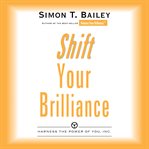 Shift your brilliance : harness the power of you, inc cover image