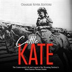 Cattle kate: the controversial life and legend of the wyoming territory's most famous woman outlaw cover image