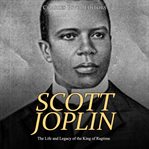 Scott joplin. The Life and Legacy of the King of Ragtime cover image