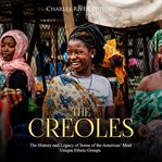The creoles: the history and legacy of some of the americas' most unique ethnic groups cover image