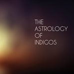 The astrology of indigos, everyday solutions to spiritual difficulties. Understanding the Alignment of Outer Planets and Cluster Charts cover image