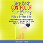 Take back control of your money and build a better life - know the financial mistakes to avoid in cover image