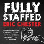 Fully staffed : the definitive guide to finding & keeping great employees in the worst labor market ever cover image
