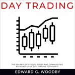 Day trading. The Secrets of Stocks, Forex and Commodities Exchanges for Day Trading for Profit cover image