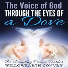 Cover image for The Voice of God Through the Eyes of a Dove: The Anointing From a Feather