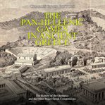 The pan-hellenic games in ancient greece: the history of the olympics and the other major greek cover image